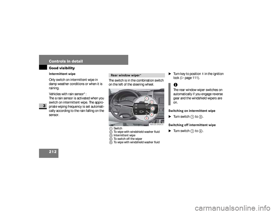DODGE SPRINTER 2008 2.G Owners Manual 212 Controls in detailGood visibility
3
Intermittent wipeOnly switch on intermittent wipe in 
damp weather conditions or when it is 
raining.
Vehicles with rain sensor*:
The a rain sensor is activated