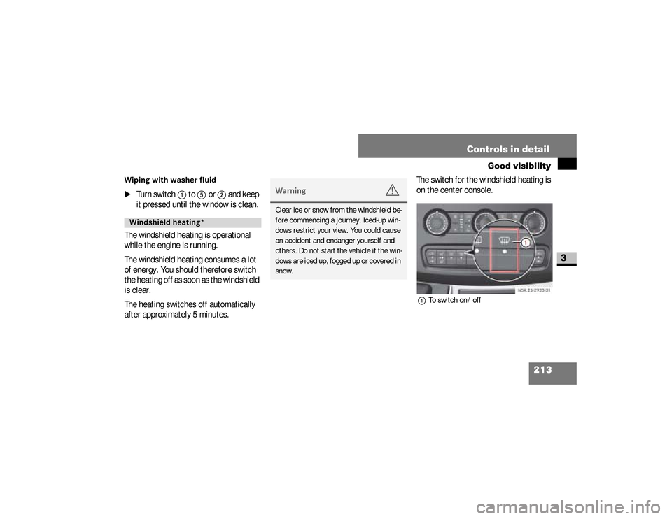 DODGE SPRINTER 2008 2.G Owners Manual 213 Controls in detail
Good visibility
3
Wiping with washer fluid
\1
Turn switch
1
 to 
5
or 
2
 and keep 
it pressed until the window is clean.
The windshield heating is operational 
while the engine
