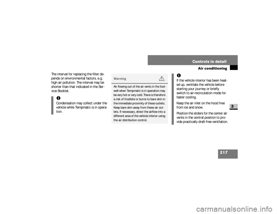 DODGE SPRINTER 2008 2.G Owners Manual 217 Controls in detail
Air conditioning
3
The interval for replacing the filter de-
pends on environmental factors, e.g. 
high air pollution. The interval may be 
shorter than that indicated in the Se