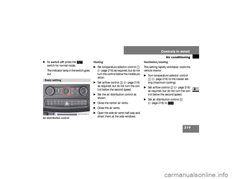 DODGE SPRINTER 2008 2.G Owners Manual 219 Controls in detail
Air conditioning
3
\1To switch off:
 press the
°
 
switch for normal mode.
The indicator lamp in the switch goes 
out.
Air distribution control
Heating 
\1
Set temperature sele