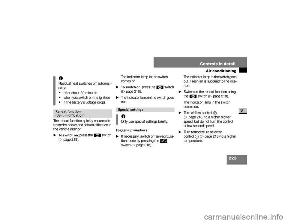 DODGE SPRINTER 2008 2.G Owners Manual 223 Controls in detail
Air conditioning
3
The reheat function quickly ensures de-
frosted windows and dehumidification in 
the vehicle interior.\1To switch on:
 press the
Å 
switch 
(
\2
page 218).Th