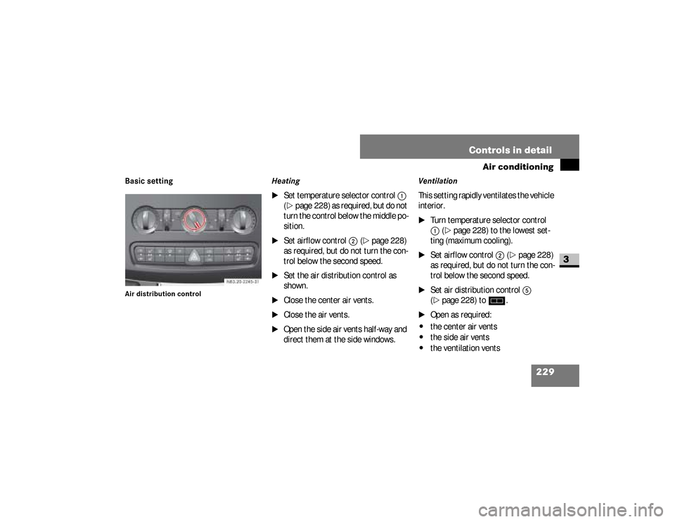 DODGE SPRINTER 2008 2.G Owners Manual 229 Controls in detail
Air conditioning
3
Basic settingAir distribution control
Heating 
\1
Set temperature selector control 
1
 
(
\2
page 228) as required, but do not 
turn the control below the mid