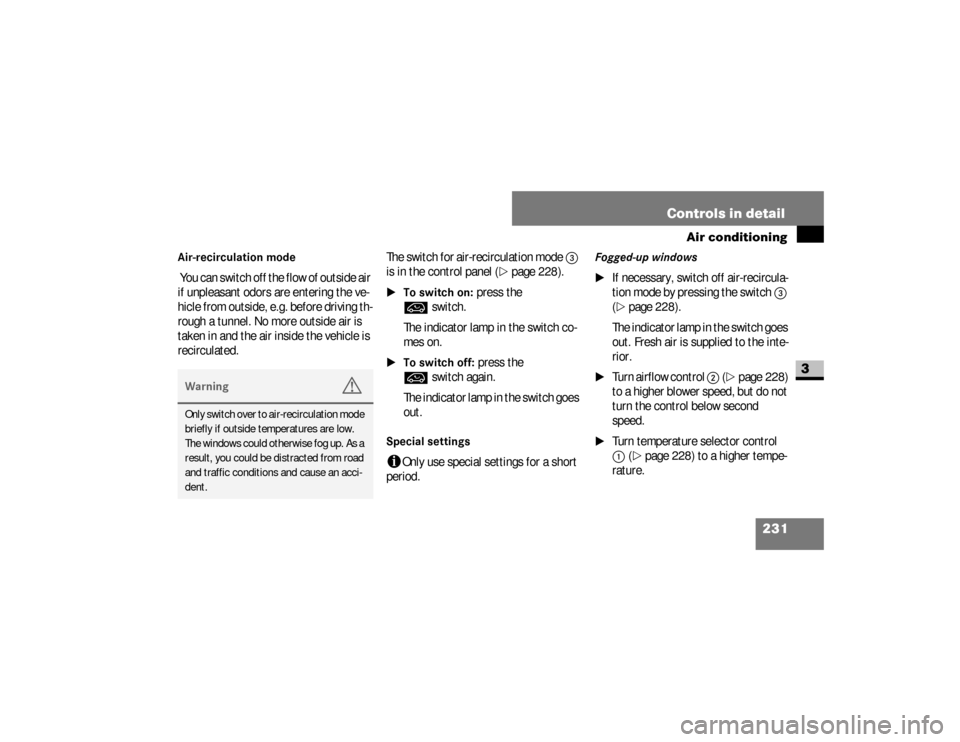 DODGE SPRINTER 2008 2.G Owners Manual 231 Controls in detail
Air conditioning
3
Air-recirculation mode  You can switch off the flow of outside air 
if unpleasant odors are entering the ve-
hicle from outside, e.g. before driving th-
rough