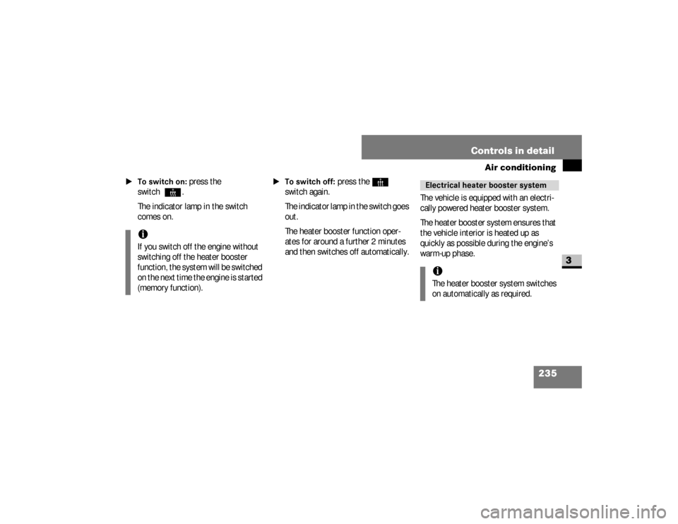 DODGE SPRINTER 2008 2.G Owners Manual 235 Controls in detail
Air conditioning
3
\1To switch on:
 press the 
switch
³
.
The indicator lamp in the switch 
comes on.
\1To switch off:
 press the
³
 
switch again.
The indicator lamp in the s