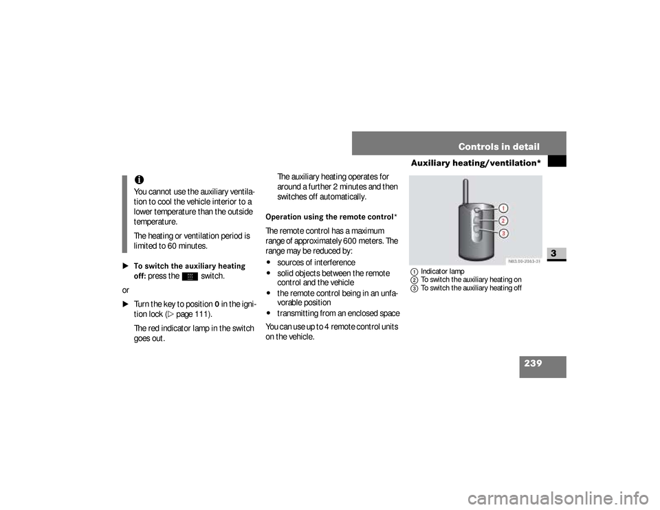 DODGE SPRINTER 2008 2.G Owners Manual 239 Controls in detail
Auxiliary heating/ventilation*
3
\1To switch the auxiliary heating 
off:
 press the
ö
 switch.
or
\1
Turn the key to position
0 in the igni-
tion lock (
\2
page 111).
The red i