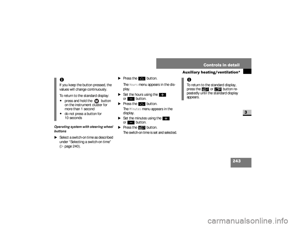 DODGE SPRINTER 2008 2.G User Guide 243 Controls in detail
Auxiliary heating/ventilation*
3
Operating system with steering wheel 
buttons
\1
Select a switch-on time as described 
under “Selecting a switch-on time” 
(\2
page 240).
\1