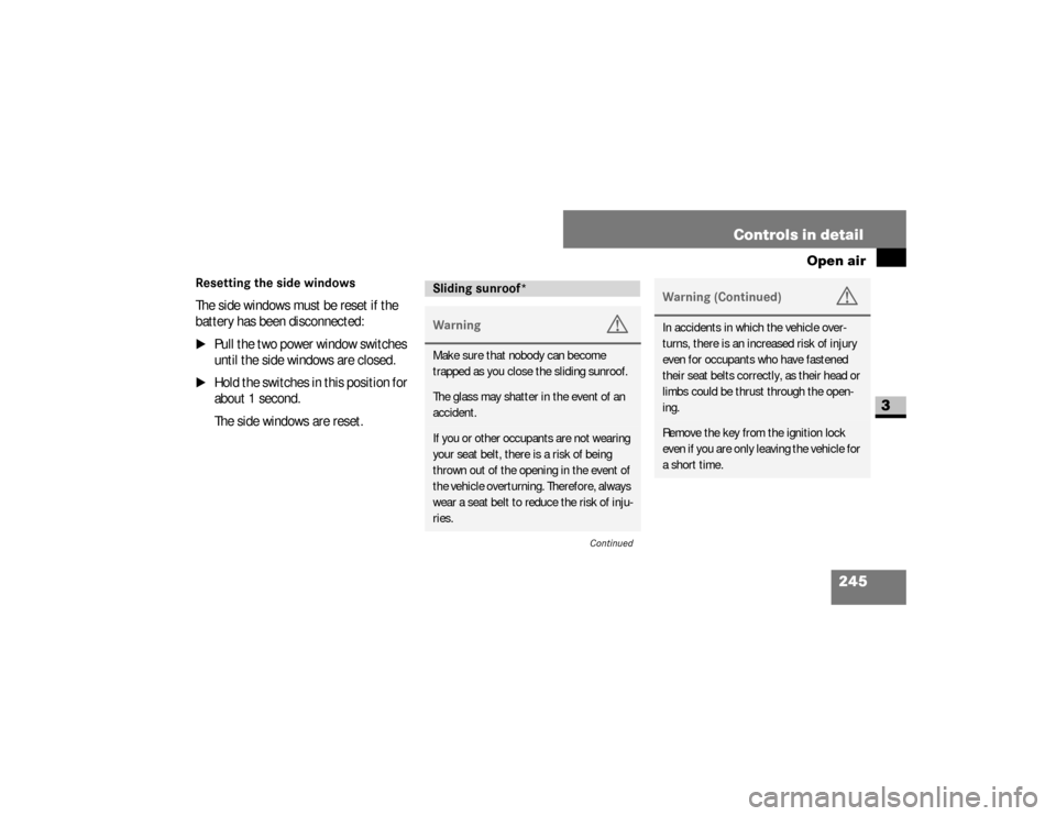 DODGE SPRINTER 2008 2.G Owners Manual 245 Controls in detail
Open air
3
Resetting the side windowsThe side windows must be reset if the 
battery has been disconnected:\1
Pull the two power window switches 
until the side windows are close