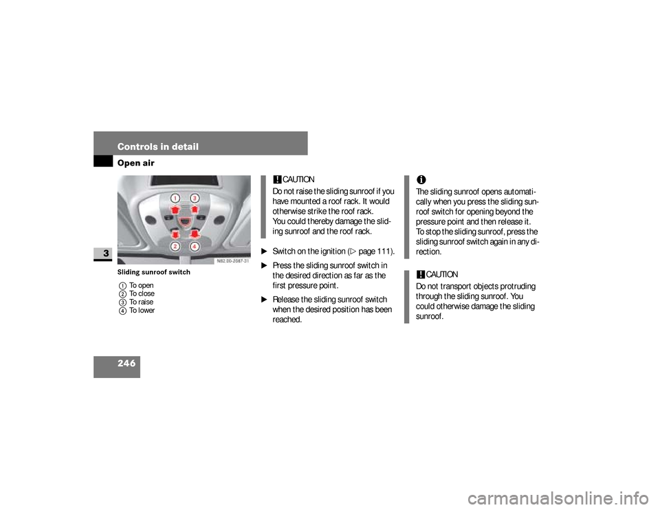 DODGE SPRINTER 2008 2.G Owners Manual 246 Controls in detailOpen air
3
Sliding sunroof switch
1To open
2To close
3To raise
4To lower
\1
Switch on the ignition (
\2
page 111).
\1
Press the sliding sunroof switch in 
the desired direction a