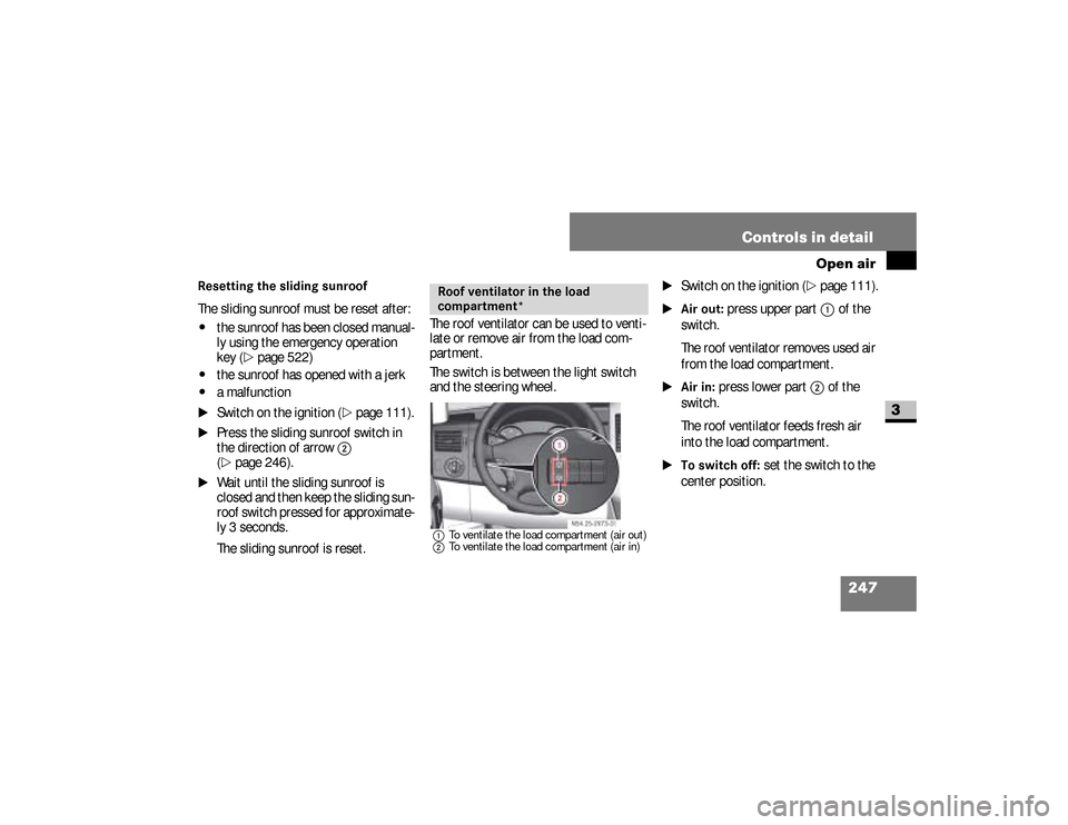 DODGE SPRINTER 2008 2.G Owners Manual 247 Controls in detail
Open air
3
Resetting the sliding sunroofThe sliding sunroof must be reset after:\4
the sunroof has been closed manual-
ly using the emergency operation 
key (
\2
page 522)
\4
th