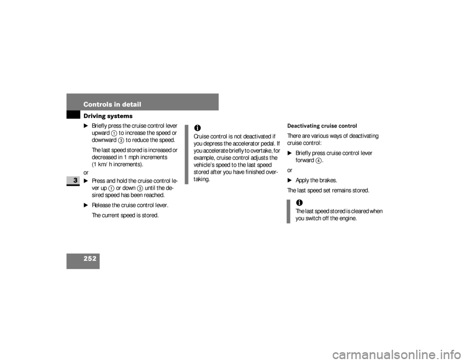 DODGE SPRINTER 2008 2.G Owners Manual 252 Controls in detailDriving systems
3
\1
Briefly press the cruise control lever 
upward
1
 to increase the speed or 
downward3
 to reduce the speed.
The last speed stored is increased or 
decreased 
