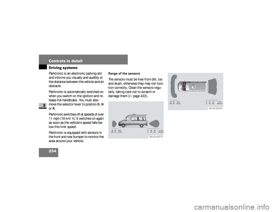 DODGE SPRINTER 2008 2.G Owners Manual 254 Controls in detailDriving systems
3
Parktronic is an electronic parking aid 
and informs you visually and audibly of 
the distance between the vehicle and an 
obstacle.
Parktronic is automatically