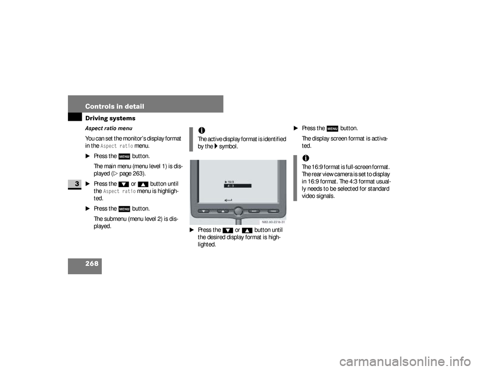 DODGE SPRINTER 2008 2.G Owners Manual 268 Controls in detailDriving systems
3
Aspect ratio menu You can set the monitor’s display format 
in the 
Aspect ratio
 menu.
\1
Press the 
m
button.
The main menu (menu level 1) is dis-
played (
