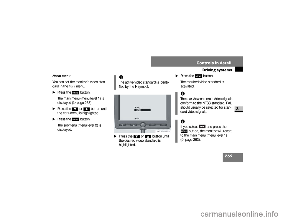 DODGE SPRINTER 2008 2.G Owners Manual 269 Controls in detail
Driving systems
3
Norm menu You can set the monitor’s video stan-
dard in the 
Norm
 menu.
\1
Press the 
m
button.
The main menu (menu level 1) is 
displayed (
\2
page 263).
\