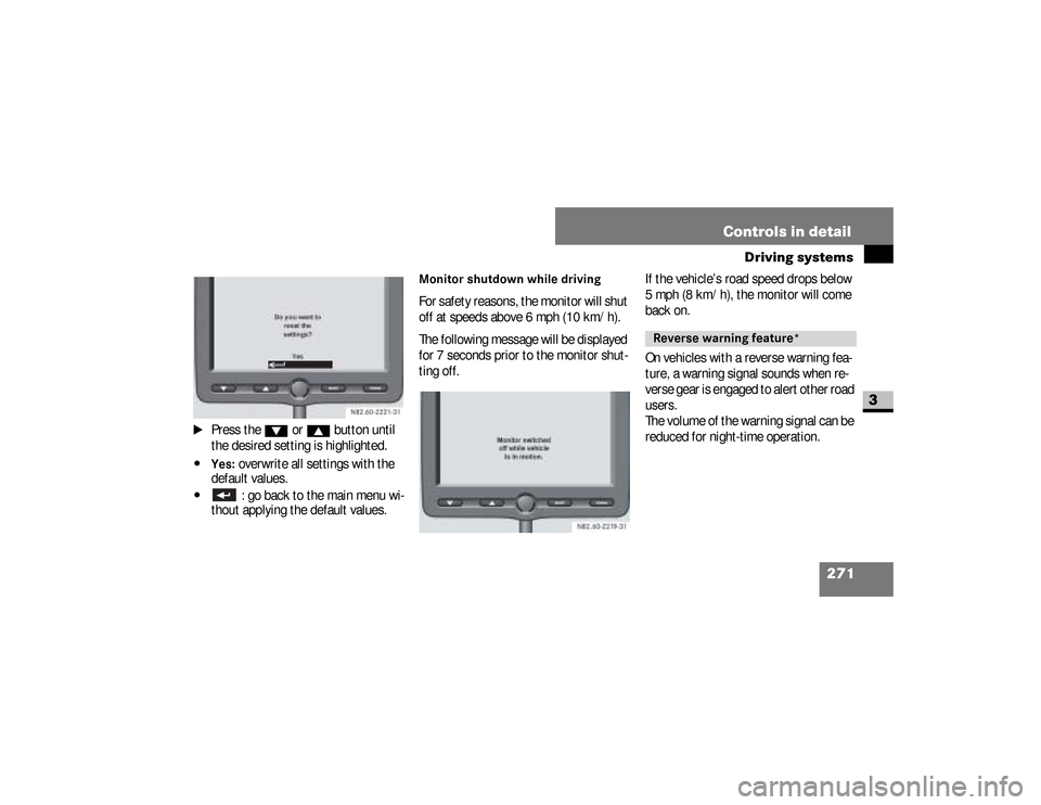 DODGE SPRINTER 2008 2.G Owners Manual 271 Controls in detail
Driving systems
3
\1
Press the 
%
 or 
$
 button until 
the desired setting is highlighted.
\4Yes:
 overwrite all settings with the 
default values.
\4
: go back to the main men