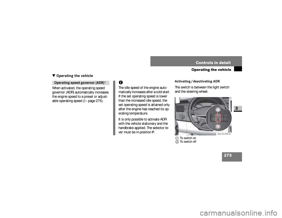 DODGE SPRINTER 2008 2.G Owners Manual 273 Controls in detail
Operating the vehicle
3
\3 Operating the vehicleWhen activated, the operating speed 
governor (ADR) automatically increases 
the engine speed to a preset or adjust-
able operati