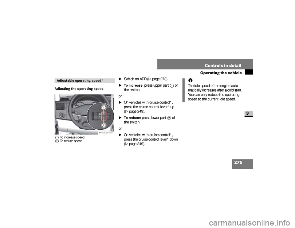 DODGE SPRINTER 2008 2.G Owners Manual 275 Controls in detail
Operating the vehicle
3
Adjusting the operating speed1To increase speed
2To reduce speed
\1
Switch on ADR (
\2
page 273).
\1To increase:
 press upper part 
1
 of 
the switch.
or