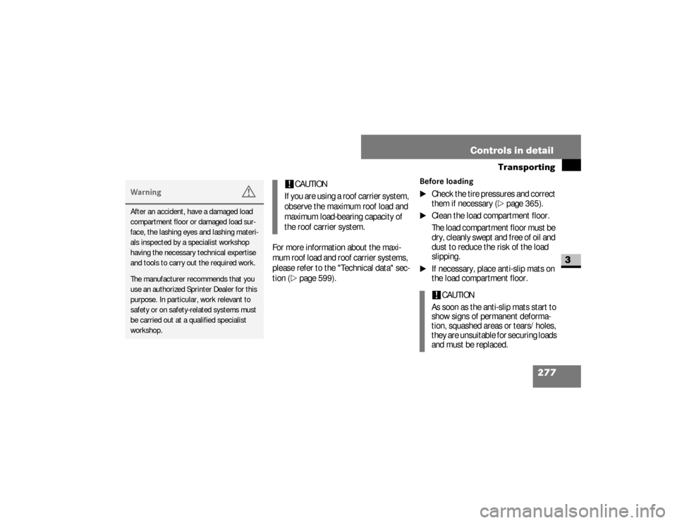 DODGE SPRINTER 2008 2.G Owners Manual 277 Controls in detail
Transporting
3
For more information about the maxi-
mum roof load and roof carrier systems, 
please refer to the "Technical data" sec-
tion (
\2
page 599).
Before loading
\1
Che