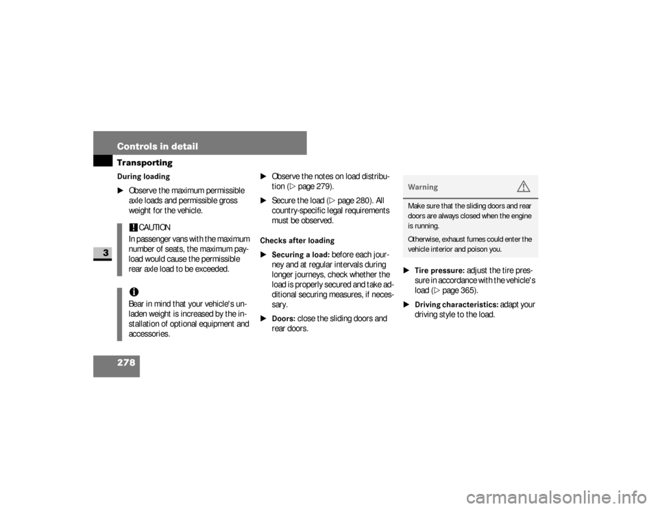 DODGE SPRINTER 2008 2.G Owners Manual 278 Controls in detailTransporting
3
During loading
\1
Observe the maximum permissible 
axle loads and permissible gross 
weight for the vehicle.
\1
Observe the notes on load distribu-
tion (
\2
page 