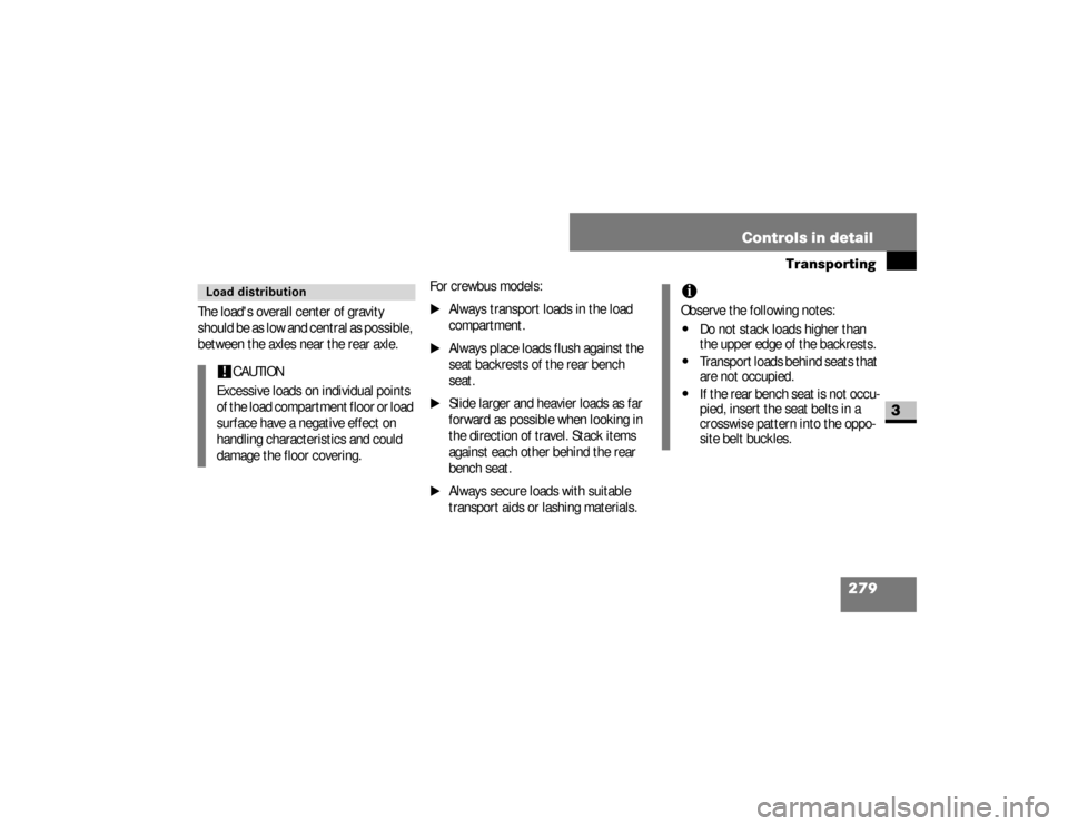 DODGE SPRINTER 2008 2.G Owners Manual 279 Controls in detail
Transporting
3
The loads overall center of gravity 
should be as low and central as possible, 
between the axles near the rear axle. For crewbus models:
\1
Always transport loa