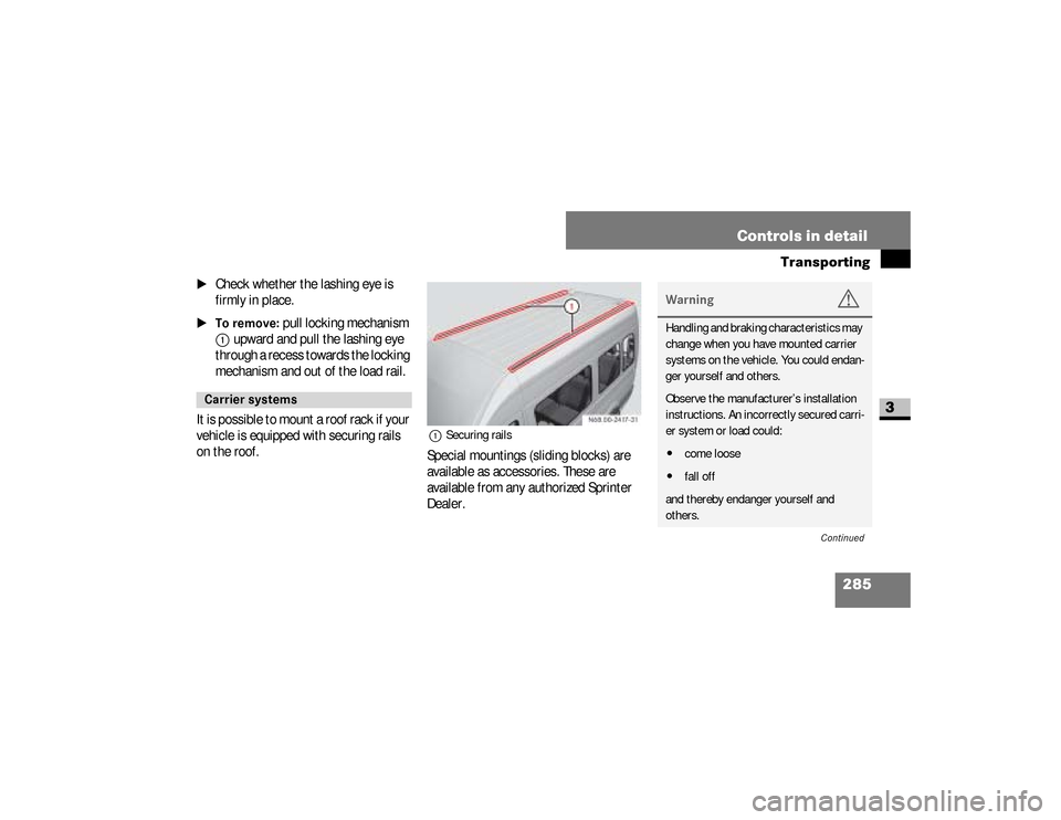 DODGE SPRINTER 2008 2.G Owners Manual 285 Controls in detail
Transporting
3
\1
Check whether the lashing eye is 
firmly in place.
\1To remove:
 pull locking mechanism 
1
 upward and pull the lashing eye 
through a recess towards the locki