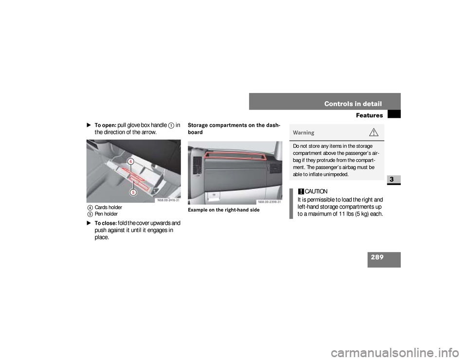 DODGE SPRINTER 2008 2.G User Guide 289 Controls in detail
Features
3
\1To open:
 pull glove box handle 
1
 in 
the direction of the arrow.
4Cards holder
5Pen holder\1To close:
 fold the cover upwards and 
push against it until it engag