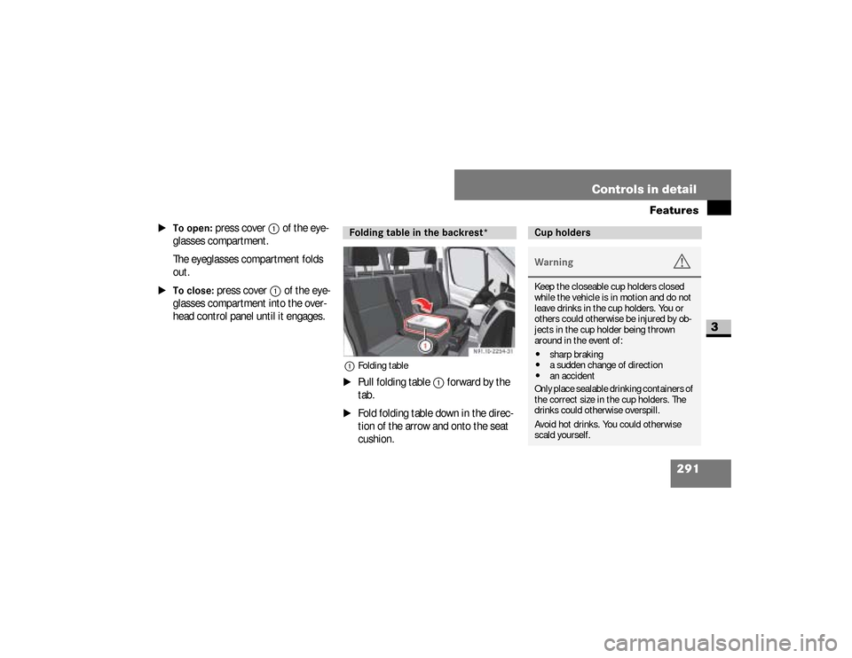 DODGE SPRINTER 2008 2.G Owners Manual 291 Controls in detail
Features
3
\1To open:
 press cover
1
 of the eye-
glasses compartment.
The eyeglasses compartment folds 
out.
\1To close:
 press cover
1
 of the eye-
glasses compartment into th