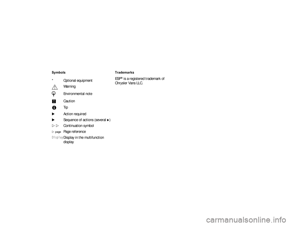 DODGE SPRINTER 2008 2.G Owners Manual Symbols Trademarks
ESP
® is a registered trademark of 
Chrysler Vans LLC. * Optional equipment
G
Warning
H
Environmental note
!
Caution
i
Tip
\1
Action required
\1
Sequence of actions (several 
\1)
\