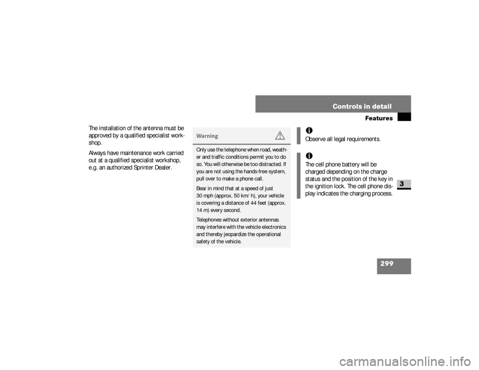 DODGE SPRINTER 2008 2.G Owners Manual 299 Controls in detail
Features
3
The installation of the antenna must be 
approved by a qualified specialist work-
shop.
Always have maintenance work carried 
out at a qualified specialist workshop, 