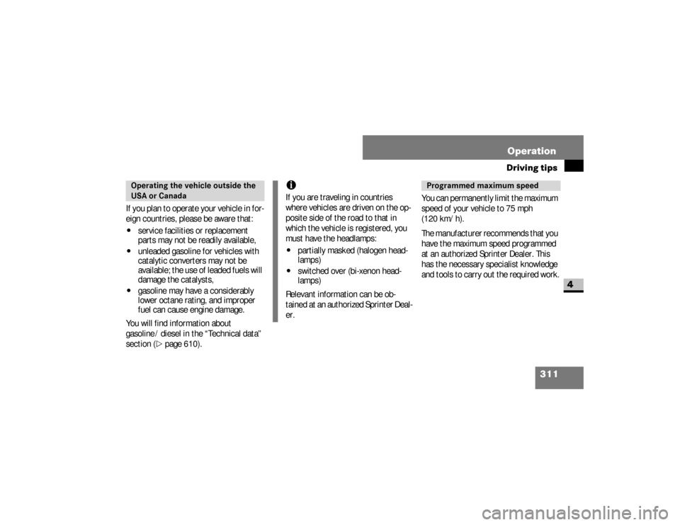 DODGE SPRINTER 2008 2.G Owners Manual 311 Operation
Driving tips
4
If you plan to operate your vehicle in for-
eign countries, please be aware that:\4
service facilities or replacement 
parts may not be readily available,
\4
unleaded gaso