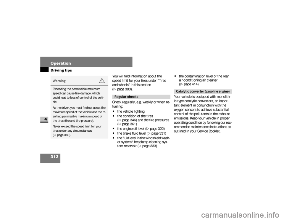 DODGE SPRINTER 2008 2.G Owners Manual 312 OperationDriving tips
4
You will find information about the 
speed limit for your tires under “Tires 
and wheels” in this section 
(\2
page 383).
Check regularly, e.g. weekly or when re-
fueli