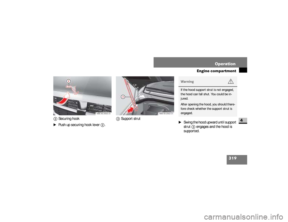 DODGE SPRINTER 2008 2.G Owners Manual 319 Operation
Engine compartment
4
2
Securing hook
\1
Push up securing hook lever
2
.
3
Support strut
\1
Swing the hood upward until support
strut
3
engages and the hood is
supported. N88.40-2063- DODGE SPRINTER 2008 2.G Owners Manual 319 Operation
Engine compartment
4
2
Securing hook
\1
Push up securing hook lever
2
.
3
Support strut
\1
Swing the hood upward until support
strut
3
engages and the hood is
supported. N88.40-2063-