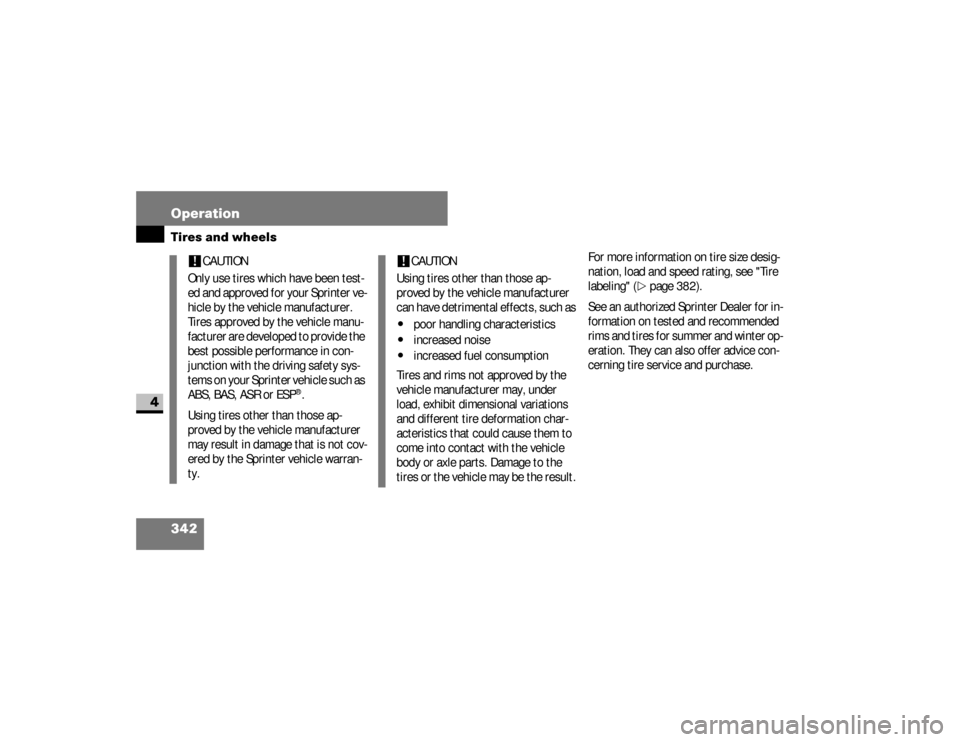 DODGE SPRINTER 2008 2.G Owners Manual 342 OperationTires and wheels
4
For more information on tire size desig-
nation, load and speed rating, see "Tire 
labeling" (
\2
page 382).
See an authorized Sprinter Dealer for in-
formation on test