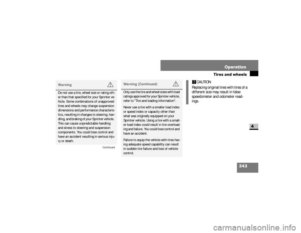 DODGE SPRINTER 2008 2.G Owners Manual 343 Operation
Tires and wheels
4
Warning
G
Do not use a tire, wheel size or rating oth-
er than that specified for your Sprinter ve-
hicle. Some combinations of unapproved 
tires and wheels may change