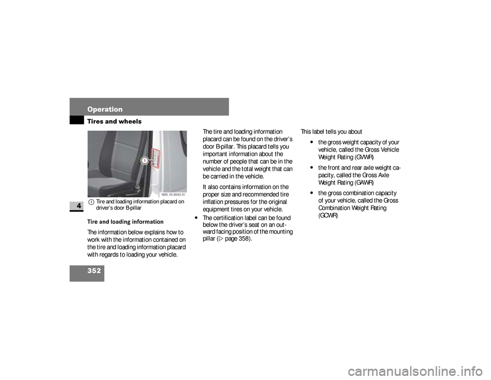 DODGE SPRINTER 2008 2.G Owners Manual 352 OperationTires and wheels
4
1Tire and loading information placard on 
driver’s door B-pillarTire and loading informationThe information below explains how to 
work with the information contained