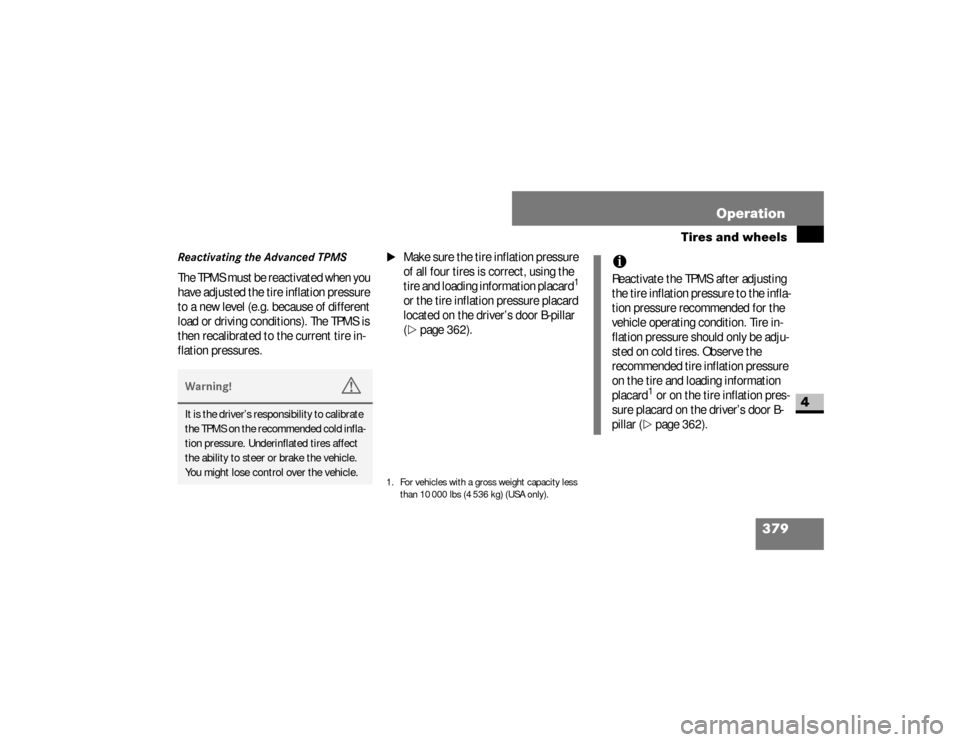 DODGE SPRINTER 2008 2.G User Guide 379 Operation
Tires and wheels
4
Reactivating the Advanced TPMSThe TPMS must be reactivated when you 
have adjusted the tire inflation pressure 
to a new level (e.g. because of different 
load or driv