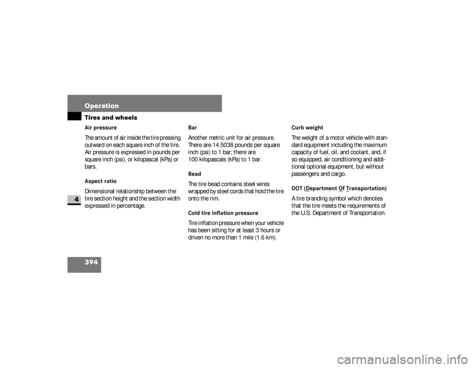 DODGE SPRINTER 2008 2.G Owners Manual 394 OperationTires and wheels
4
Air pressureThe amount of air inside the tire pressing 
outward on each square inch of the tire. 
Air pressure is expressed in pounds per 
square inch (psi), or kilopas