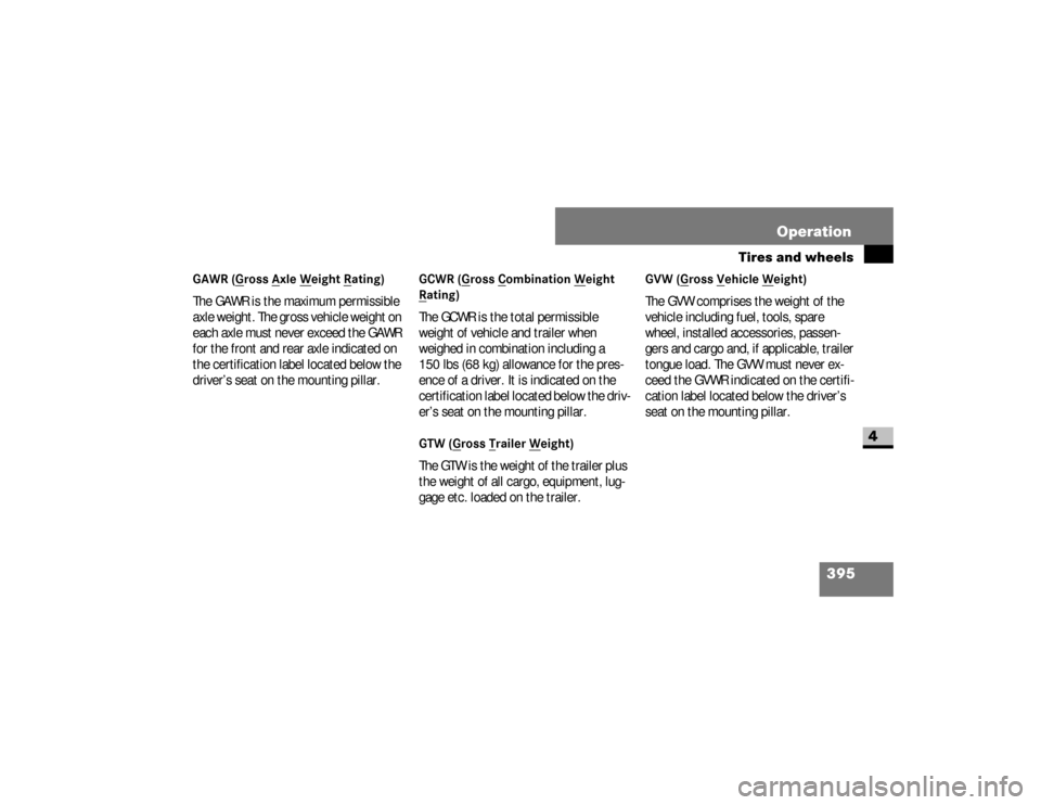 DODGE SPRINTER 2008 2.G Owners Manual 395 Operation
Tires and wheels
4
GAWR (G
ross A
xle W
eight R
ating)
The GAWR is the maximum permissible 
axle weight. The gross vehicle weight on 
each axle must never exceed the GAWR 
for the front 