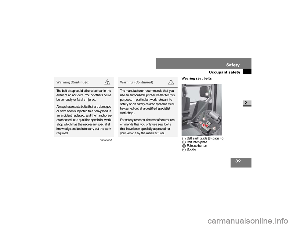 DODGE SPRINTER 2008 2.G Service Manual 39 Safety
Occupant safety
2
Wearing seat belts1Belt sash guide (\2page 40)
2Belt latch plate
3Release button
4Buckle
Warning (Continued)
G
The belt strap could otherwise tear in the 
event of an accid