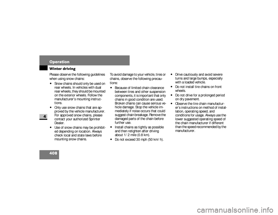 DODGE SPRINTER 2008 2.G Workshop Manual 408 OperationWinter driving
4
Please observe the following guidelines 
when using snow chains:\4
Snow chains should only be used on 
rear wheels. In vehicles with dual 
rear wheels, they should be mou