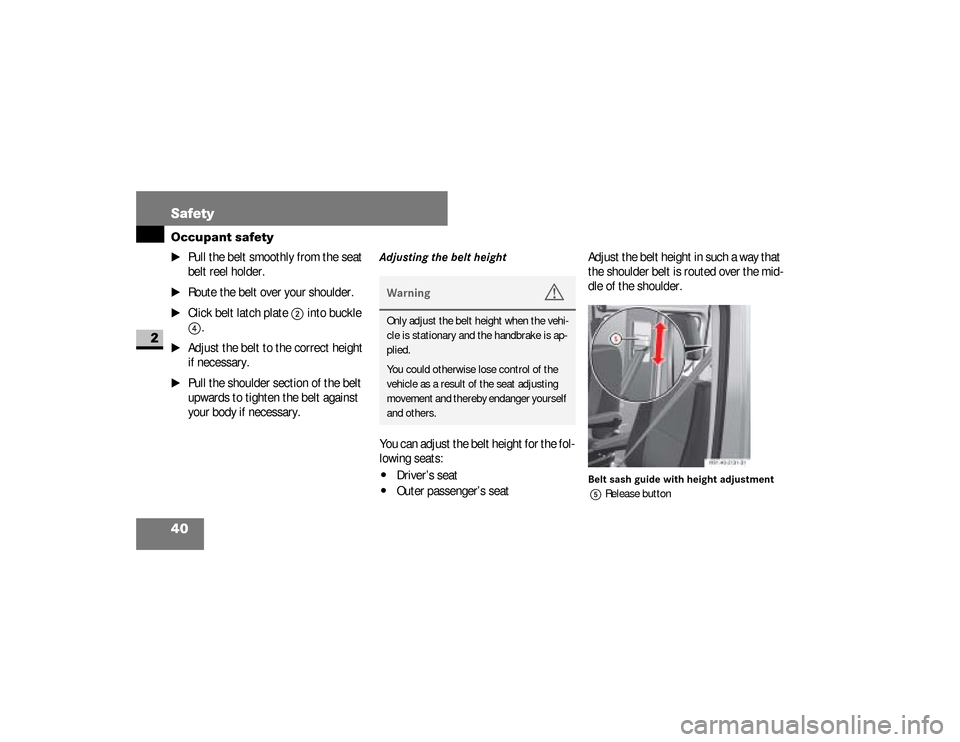 DODGE SPRINTER 2008 2.G Owners Manual 40 SafetyOccupant safety
2
\1
Pull the belt smoothly from the seat 
belt reel holder.
\1
Route the belt over your shoulder.
\1
Click belt latch plate 
2
 into buckle 
4
.
\1
Adjust the belt to the cor