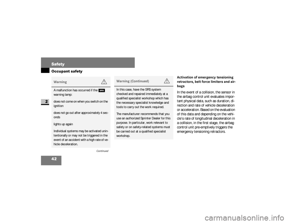 DODGE SPRINTER 2008 2.G Service Manual 42 SafetyOccupant safety
2
Activation of emergency tensioning 
retractors, belt force limiters and air-
bagsIn the event of a collision, the
 sensor in 
the airbag control unit evaluates impor-
tant p