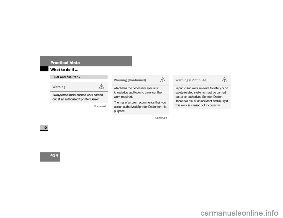 DODGE SPRINTER 2008 2.G Owners Manual 434 Practical hintsWhat to do if ...
5
Fuel and fuel tankWarning
G
Always have maintenance work carried 
out at an authorized Sprinter Dealer
Continued
Warning (Continued)
G
which has the necessary sp