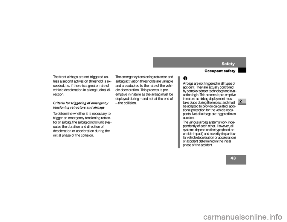 DODGE SPRINTER 2008 2.G Service Manual 43 Safety
Occupant safety
2
The front airbags are not triggered un-
less a second activation threshold is ex-
ceeded, i.e. if there is a greater rate of 
vehicle deceleration in a longitudinal di-
rec