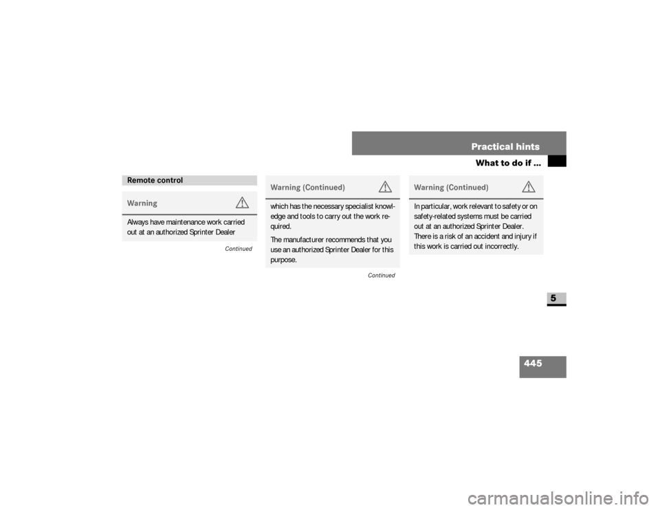 DODGE SPRINTER 2008 2.G Owners Manual 445 Practical hints
What to do if ...
5
Remote controlWarning
G
Always have maintenance work carried 
out at an authorized Sprinter Dealer
Continued
Warning (Continued)
G
which has the necessary speci