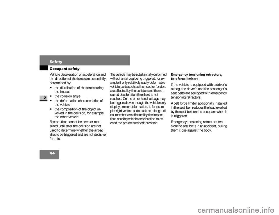 DODGE SPRINTER 2008 2.G Owners Manual 44 SafetyOccupant safety
2
Vehicle deceleration or acceleration and 
the direction of the force are essentially 
determined by:\4
the distribution of the force during 
the impact
\4
the collision angl