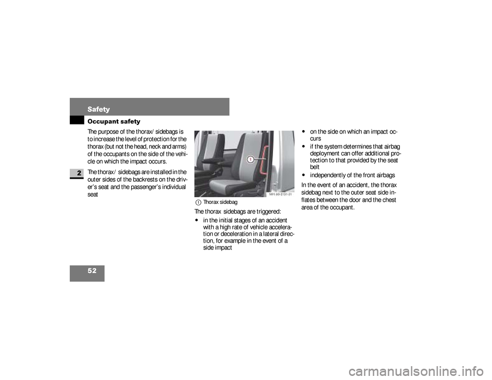 DODGE SPRINTER 2008 2.G User Guide 52 SafetyOccupant safety
2
The purpose of the thorax/sidebags
 is 
to increase the level of protection for the 
thorax (but not the head, neck and arms) 
of the occupants on the side of the vehi-
cle 