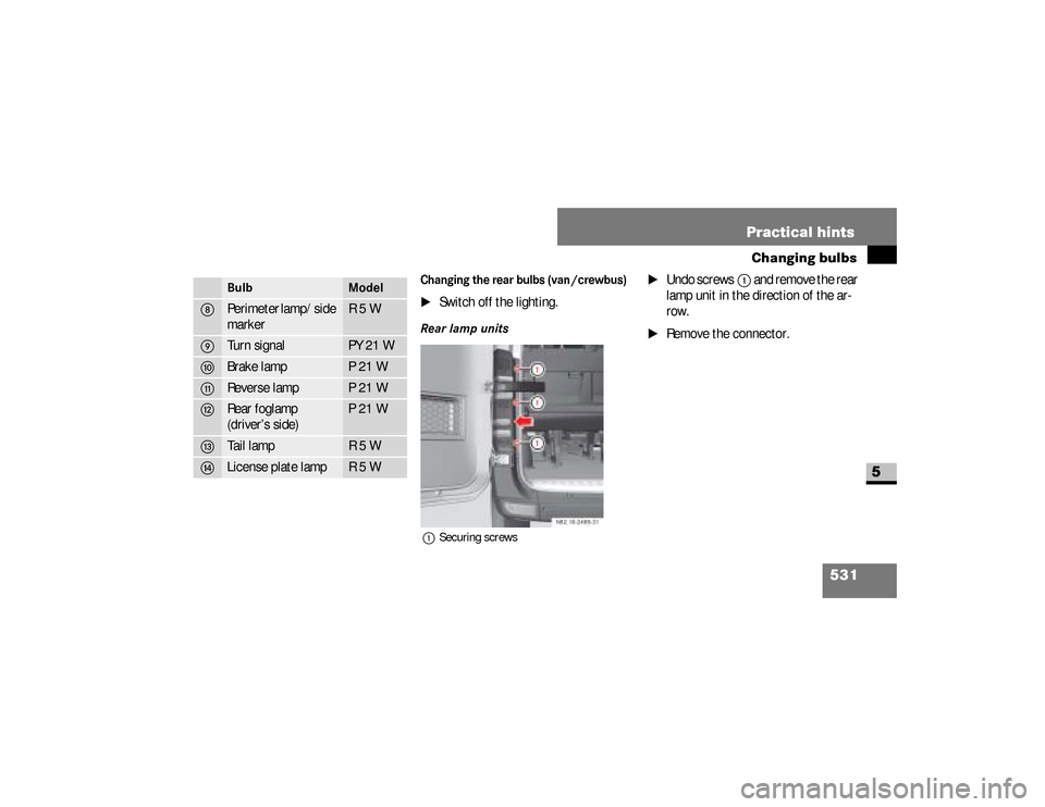 DODGE SPRINTER 2008 2.G Owners Manual 531 Practical hints
Changing bulbs
5
Changing the rear bulbs (van /crewbus)\1
Switch off the lighting.
Rear lamp units1Securing screws
\1
Undo screws
1
 and remove the rear 
lamp unit in the direction