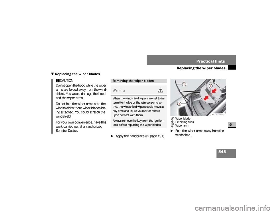 DODGE SPRINTER 2008 2.G Owners Manual 545 Practical hints
Replacing the wiper blades
5
\3 Replacing the wiper blades
\1
Apply the handbrake (
\2
page 191).
1Wiper blade
2Retaining clips
3Wiper arm\1
Fold the wiper arms away from the 
wind