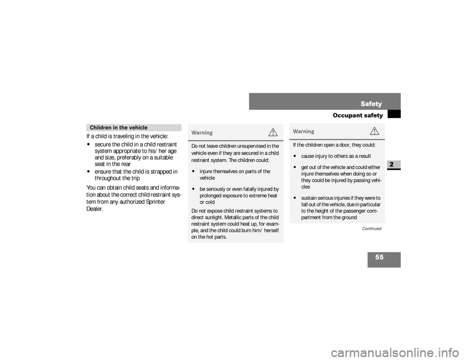 DODGE SPRINTER 2008 2.G Workshop Manual 55 Safety
Occupant safety
2
If a child is traveling in the vehicle:\4
secure the child in a child restraint 
system appropriate to his/her age 
and size, preferably on a suitable 
seat in the rear
\4
