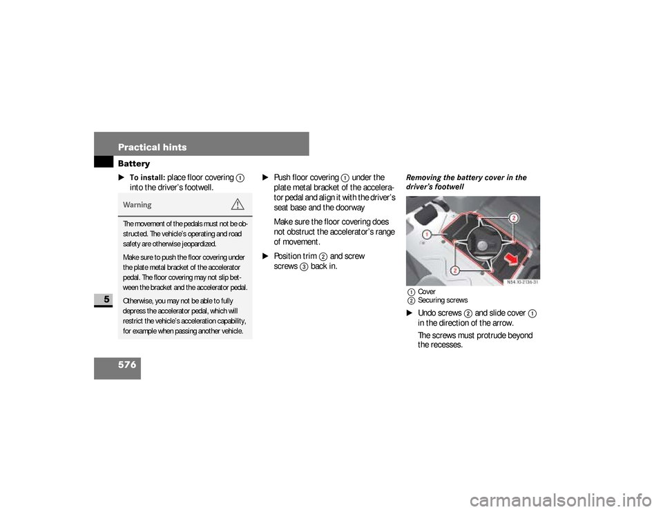 DODGE SPRINTER 2008 2.G Service Manual 576 Practical hintsBattery
5
\1To install:
 place floor covering 
1
 
into the driver’s footwell.
\1
Push floor covering
1
 under the 
plate metal bracket of the accelera-
tor pedal and align it wit